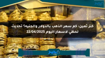 كنز ثمين: كم سعر الذهب بالدولار والجنيه؟ تحديث لحظي لأسعار اليوم 22/04/2025